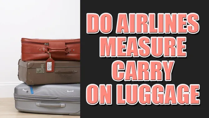 Do Airlines Measure Carry On Luggage [You Need To Know]
