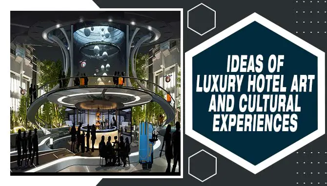 Ideas Of Luxury Hotel Art And Cultural Experiences