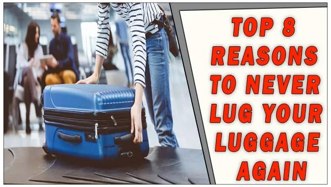Top 8 Reasons To Never Lug Your Luggage Again